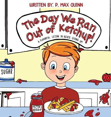 The Day We Ran Out of Ketchup!: A Flavorful Lesson In Never Giving Up!