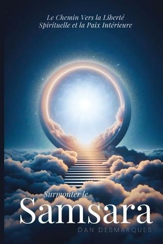 Surmonter le Samsara: Le Chemin Vers la Liberté Spirituelle et la Paix Intérieure