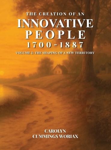 The Creation of an Innovative People 1700 - 1887: Volume 2 - The Shaping of a New Territory