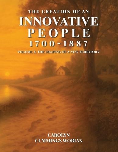 The Creation of an Innovative People 1700 - 1887: Volume 2 - The Shaping of a New Territory