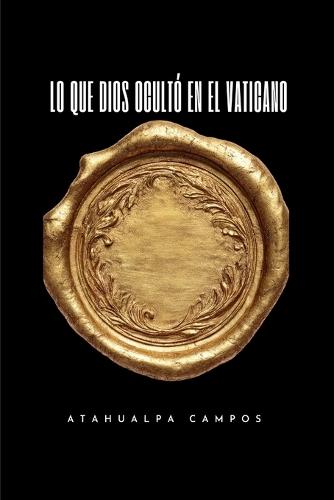 Lo Que Dios Ocultó En El Vaticano: Libro I