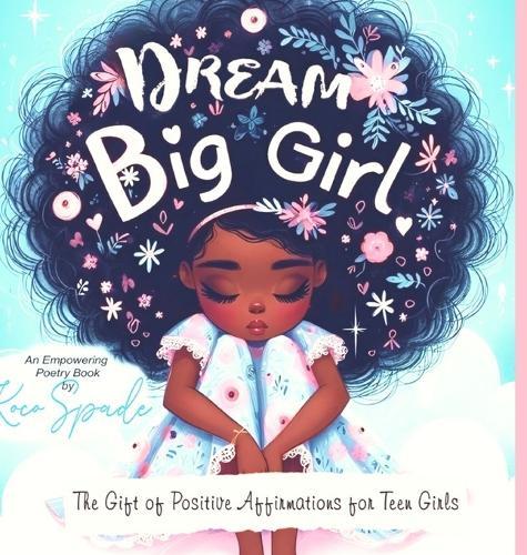Dream Big Girl: The Gift of Positive Affirmations for Teen Girls
