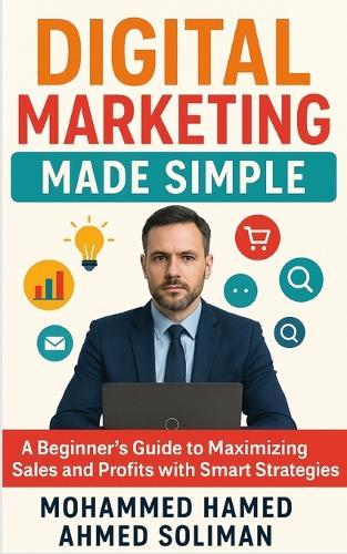 Digital Marketing Made Simple: A Beginner's Guide to Maximizing Sales and Profits with Smart Strategies