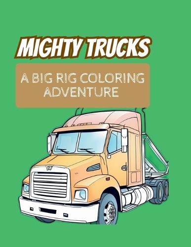 Mighty Trucks: A Big Rig Coloring Adventure