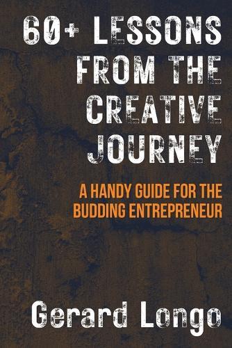 60+ Lessons from the Creative Journey: A Handy Guide for the Budding Entrepreneur