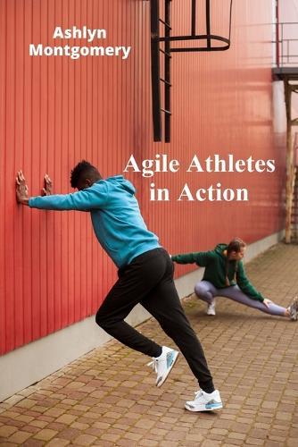 Agile Athletes in Action: Develop Speed, Strength, and Skill for Multidiscipline Sports Success