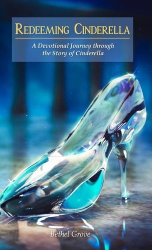 Redeeming Cinderella: A Devotional Journey through the Story of Cinderella