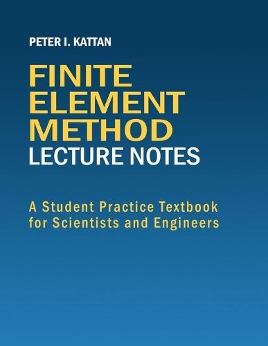 Finite Element Method Lecture Notes: A Student Practice Textbook for Scientists and Engineers