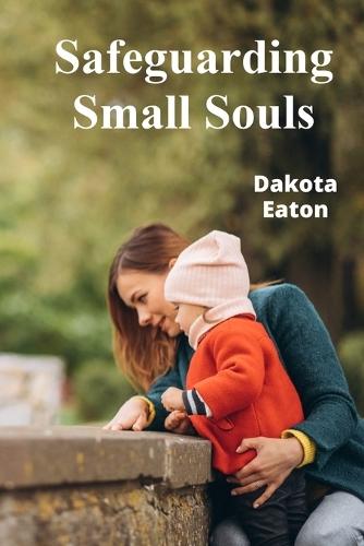 Safeguarding Small Souls: A Comprehensive Handbook for Protecting Children in Our Communities