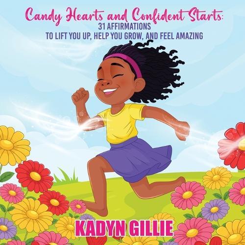 Candy Hearts and Confident Starts: 31 Affirmations to Lift You Up, Help You Grow, and Feel Amazing