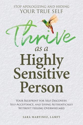 Thrive as a Highly Sensitive Person: Your Blueprint for Self-Discovery, Self-Acceptance, and Living Authentically Without Feeling Overwhelmed