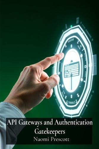 API Gateways and Authentication Gatekeepers: Securely Controlling Access to Microservices Through Enhanced Authentication