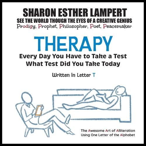 Therapy: EVERY DAY YOU WILL TAKE A TEST! Written in Letter T: The Awesome Art of Alliteration Using One Letter of the Alphabet - 5 STAR REVIEWS!