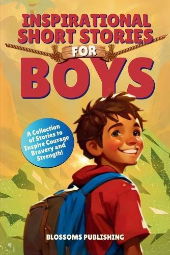Inspirational Short Stories for Boys: A Collection of Motivational Stories for Boys about Bravery, Courage and Strength - Present for Boys