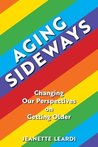 Aging Sideways: Changing Our Perspectives on Getting Older