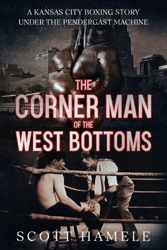 The Corner Man of the West Bottoms: A Kansas City Boxing Story Under the Pendergast Machine