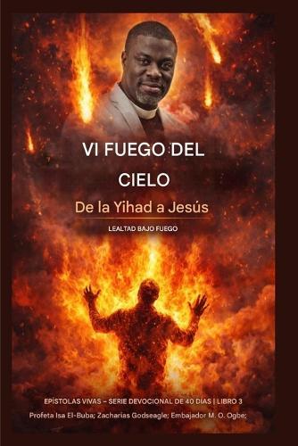 Vi fuego del cielo: De la Yihad a Jesús: La lealtad bajo fuego