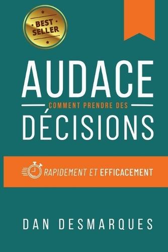 Audace: Comment Prendre des Décisions Rapidement et Efficacement