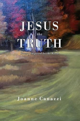 Jesus the Truth: Poetry inspired by the Word