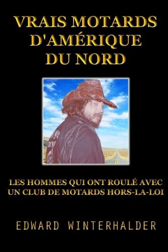 Vrais Motards D'Amérique Du Nord: Les Hommes Qui Ont Roulé Avec Un Club De Motards Hors-La-Loi