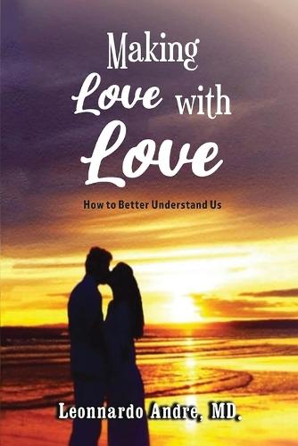 Making Love with Love: How to Better Understand Us
