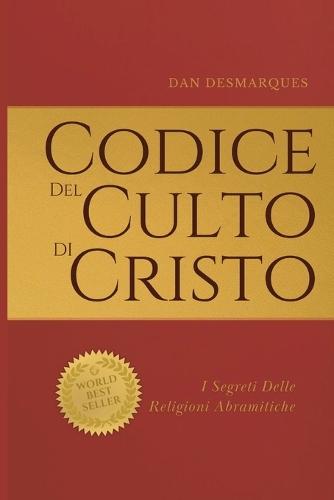 Codice del Culto di Cristo: I Segreti Delle Religioni Abramitiche