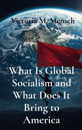 What Is Global Socialism and What Does It Bring to America: Is Glozism the New Nazism?