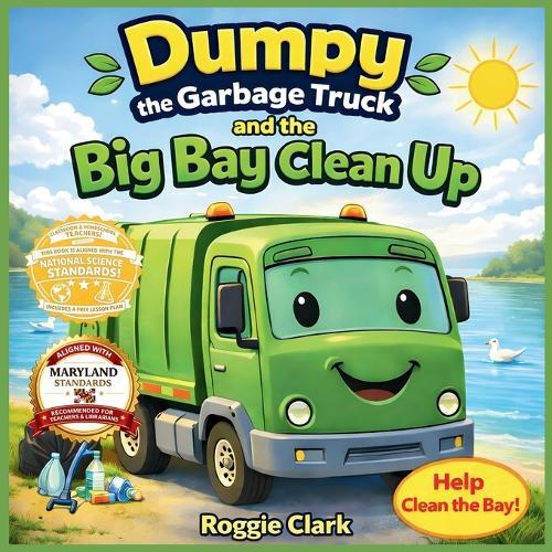 Dumpy the Garbage Truck and the Big Bay Cleanup: An Environmental Science Story for Kids Ages 5 to 8 That Teaches Pollution Awareness, Teamwork, and Community Responsibility for Kindergarten to 2nd Grade