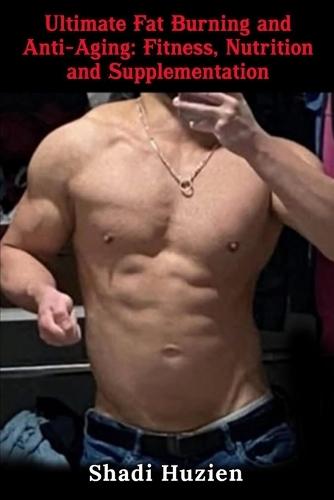 Ultimate Fat Burning And Anti-Aging: Fitness, Nutrition and Supplementation