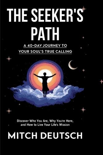 The Seeker's Path: A 40-day Journey To Your Soul's True Calling