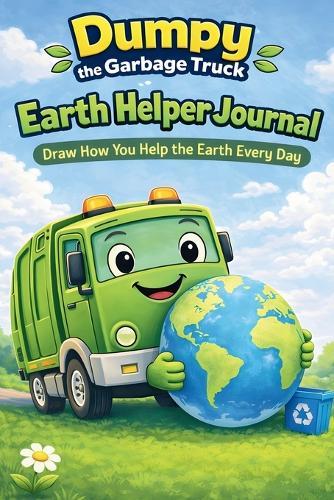 Dumpy the Garbage Truck Earth Helper Journal: A Guided Draw and Write Environmental Journal for Kids Who Love Garbage Trucks, Recycling, and Helping the Earth