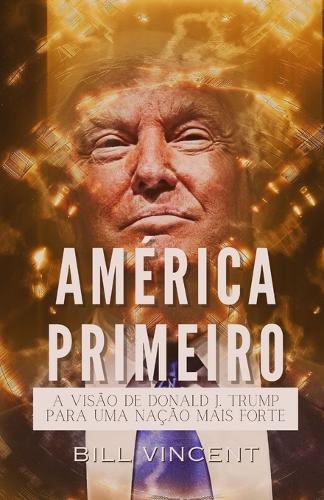 América Primeiro: A Visão de Donald J. Trump para uma Nação Mais Forte
