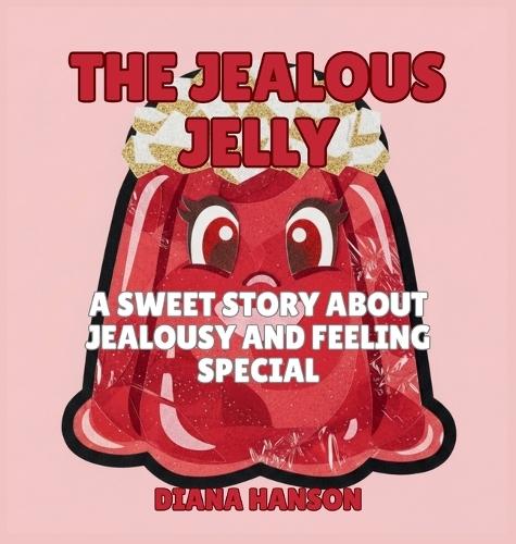 The Jealous Jelly: A Silly Story About Feeling Left Out and Finding Your Spark