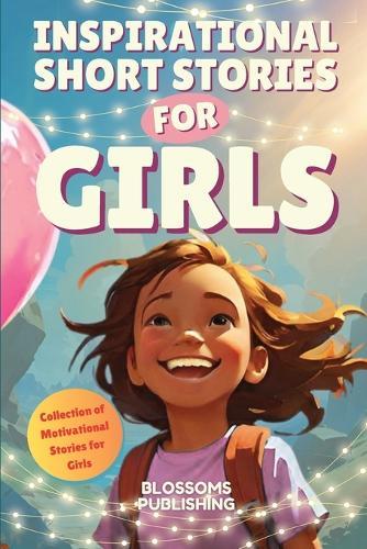 Inspirational Short Stories for Girls: A Collection of Motivational Stories for Girls to Inspire Strength, Friendship- and Self Confidence - Present for Girls