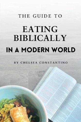The Guide to Eating Biblically in a Modern World