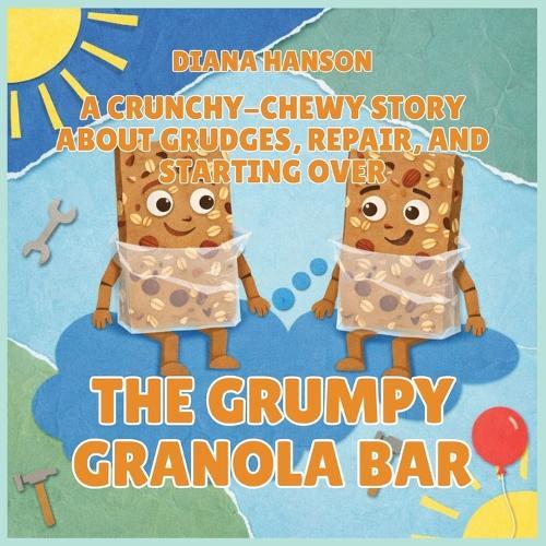 The Grumpy Granola Bar: A Crunchy-Chewy Story About Grudges, Repair, and Starting Over
