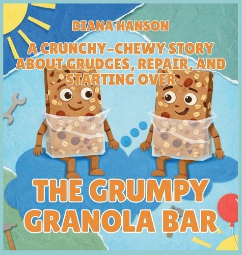 The Grumpy Granola Bar: A Crunchy-Chewy Story About Grudges, Repair, and Starting Over