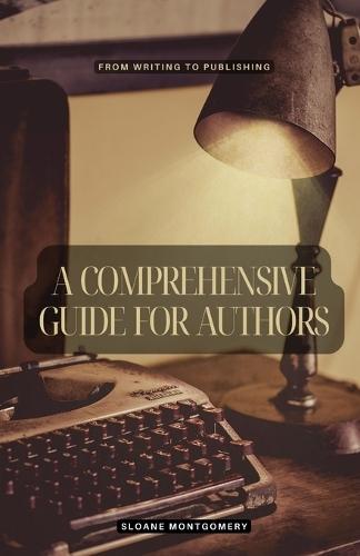 A Comprehensive Guide for Authors: From Writing to Publishing