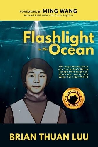 Flashlight in the Ocean: The Inspirational Story of a Young Boy's Daring Escape from Saigon to Brave War, Worry, and Water for a New World
