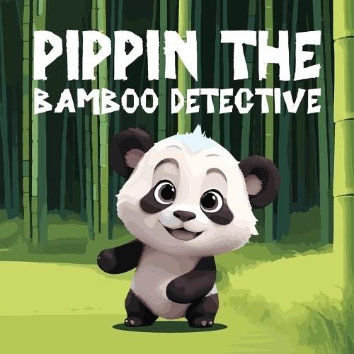 Pippin the Bamboo Detective: A Story About A Playful and Curious Panda Cub Named Pippin Who Decides to Solve the Mystery of the Disappearing Bamboo in the Grove Forest