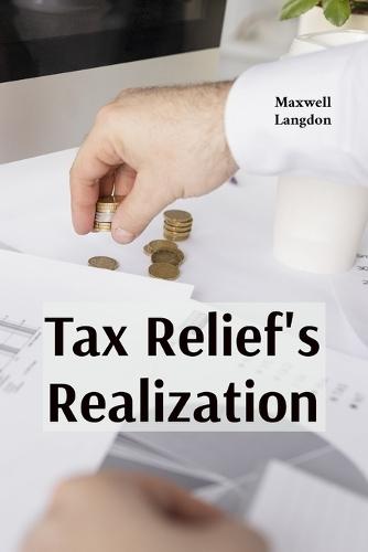 Tax Relief's Realization: Practical strategies for addressing financial burdens through tax forgiveness programs, hardship waivers and alternative payment arrangements