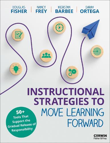 Instructional Strategies to Move Learning Forward: 50+ Tools That Support the Gradual Release of Responsibility