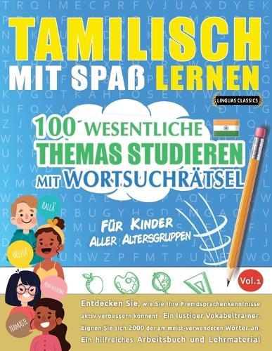 Tamilisch Mit Spaß Lernen - Für Kinder: Aller Altersgruppen - 100 Wesentliche Themas Studieren Mit Wortsuchrätsel - Vol.1