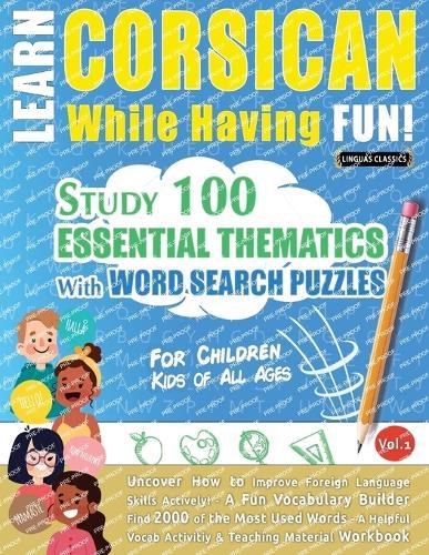 Learn Corsican While Having Fun! - For Children: Kids of All Ages - Study 100 Essential Thematics with Word Search Puzzles - Vol.1