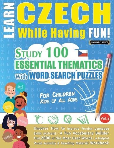 Learn Czech While Having Fun! - For Children: Kids of All Ages - Study 100 Essential Thematics with Word Search Puzzles - Vol.1