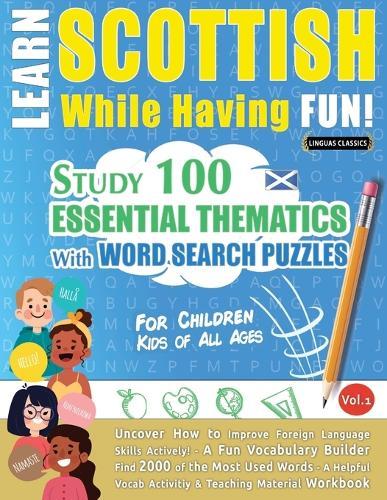 Learn Scottish While Having Fun! - For Children: Kids of All Ages - Study 100 Essential Thematics with Word Search Puzzles - Vol.1