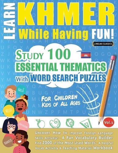 Learn Khmer While Having Fun! - For Children: Kids of All Ages - Study 100 Essential Thematics with Word Search Puzzles - Vol.1
