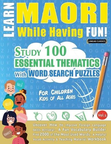 Learn Maori While Having Fun! - For Children: Kids of All Ages - Study 100 Essential Thematics with Word Search Puzzles - Vol.1
