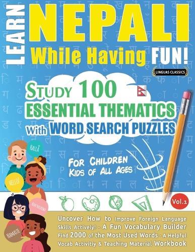 Learn Nepali While Having Fun! - For Children: Kids of All Ages - Study 100 Essential Thematics with Word Search Puzzles - Vol.1