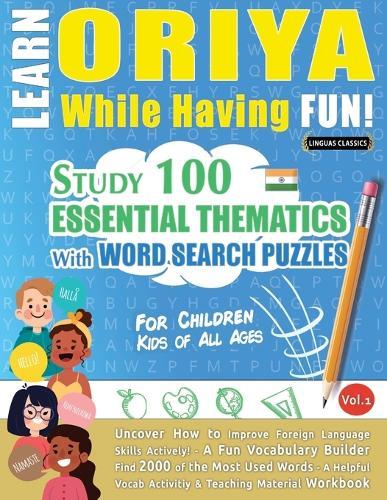 Learn Oriya While Having Fun! - For Children: Kids of All Ages - Study 100 Essential Thematics with Word Search Puzzles - Vol.1